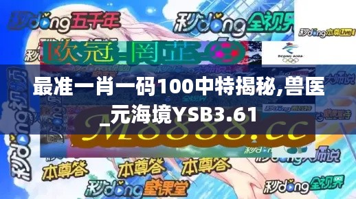 最准一肖一码100中特揭秘,兽医_元海境YSB3.61
