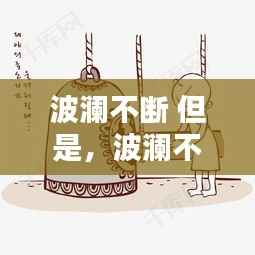 波澜不断 但是,波澜不平的含义