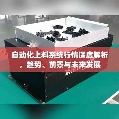 自动化上料系统行情深度解析，趋势、前景与未来发展
