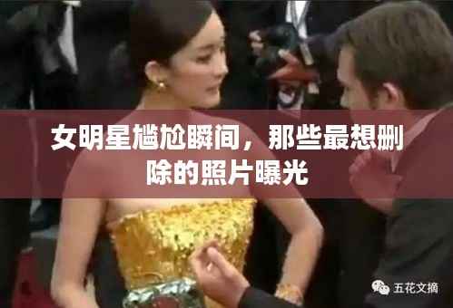 女明星尴尬瞬间,那些最想删除的照片曝光